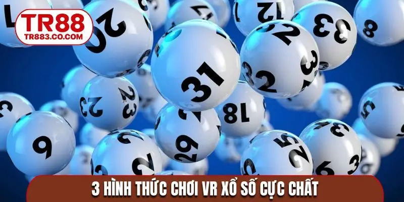 3 hình thức chơi VR xổ số cực chất