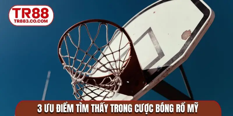 3 ưu điểm tìm thấy trong cược bóng rổ Mỹ
