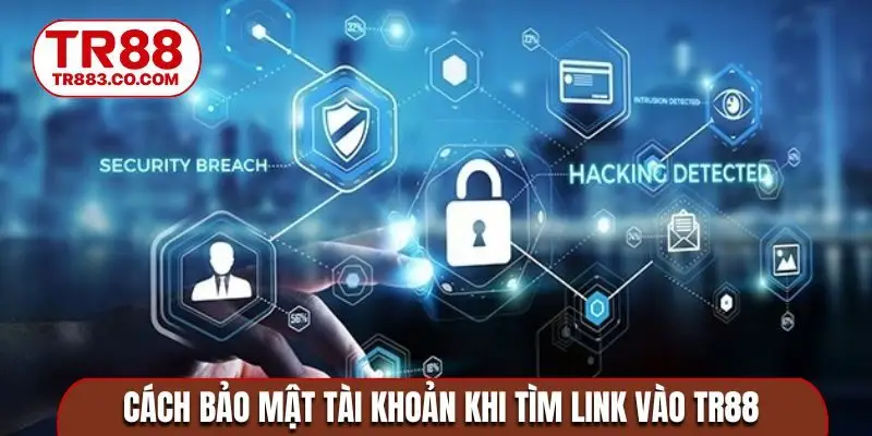 Cách bảo mật tài khoản khi tìm link vào TR88