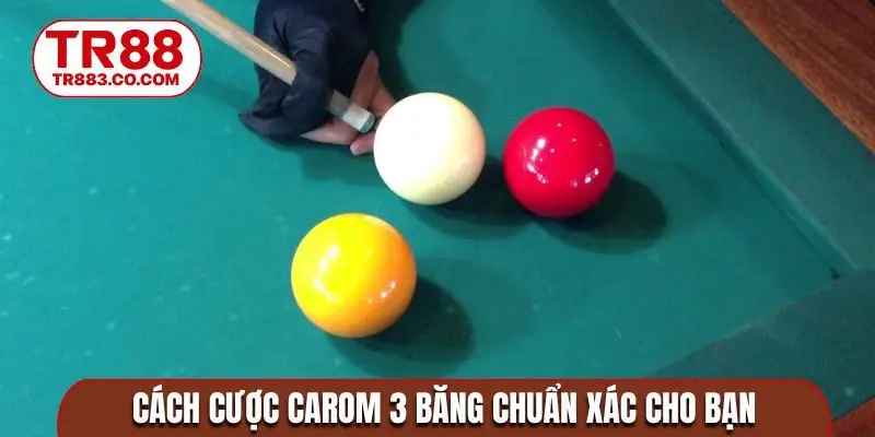 Cách cược Carom 3 băng chuẩn xác cho bạn