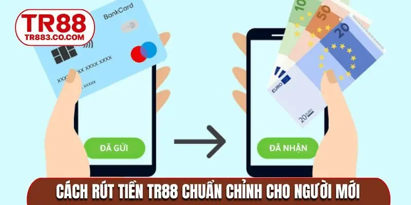Cách rút tiền TR88 chuẩn chỉnh cho người mới