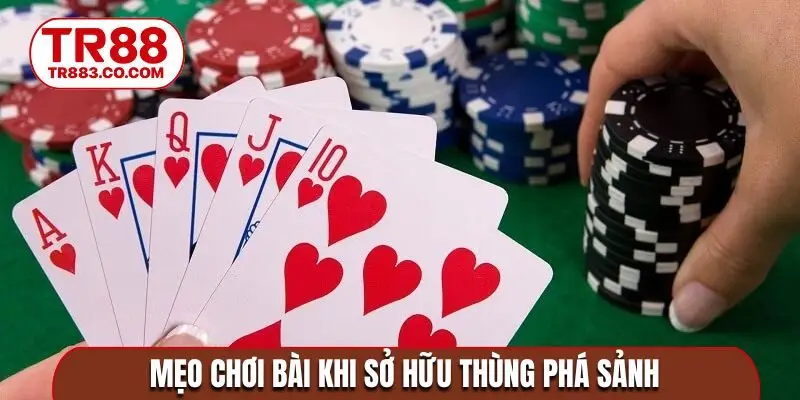 Mẹo chơi bài khi sở hữu thùng phá sảnh