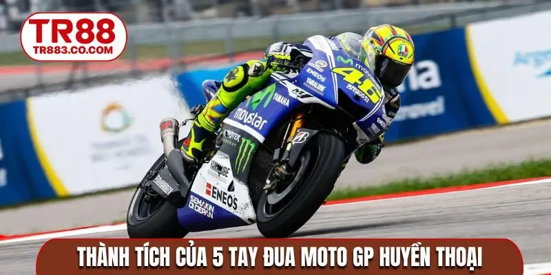 Thành tích của 5 tay đua moto GP huyền thoại